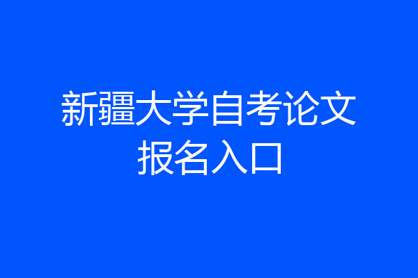 新疆大学自考论文报名入口