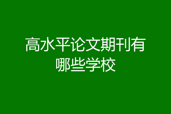 高水平论文期刊有哪些学校
