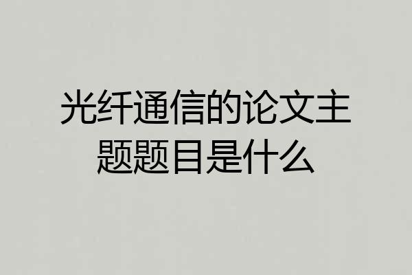 光纤通信的论文主题题目是什么