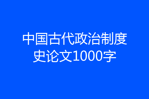 中国古代政治制度史论文1000字