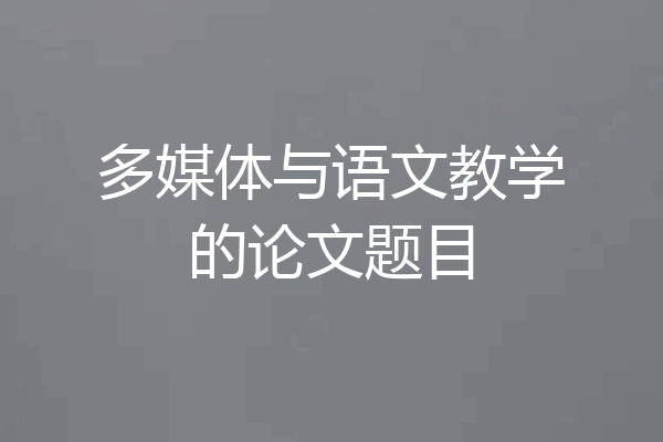 多媒体与语文教学的论文题目