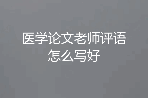 医学论文老师评语怎么写好