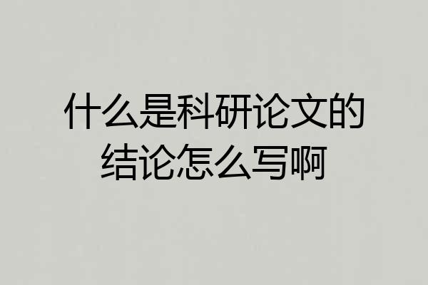 什么是科研论文的结论怎么写啊