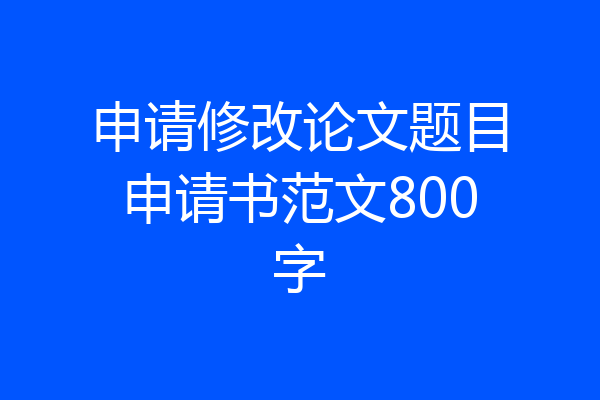 申请修改论文题目申请书范文800字