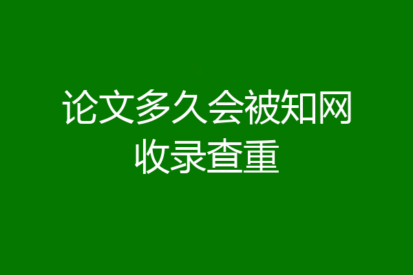 论文多久会被知网收录查重