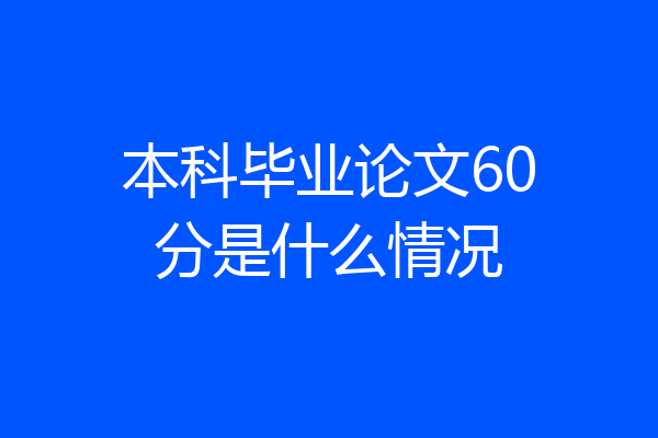 本科毕业论文60分是什么情况