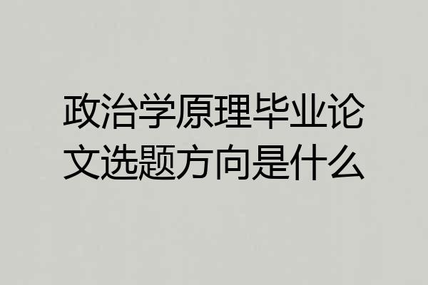 政治学原理毕业论文选题方向是什么