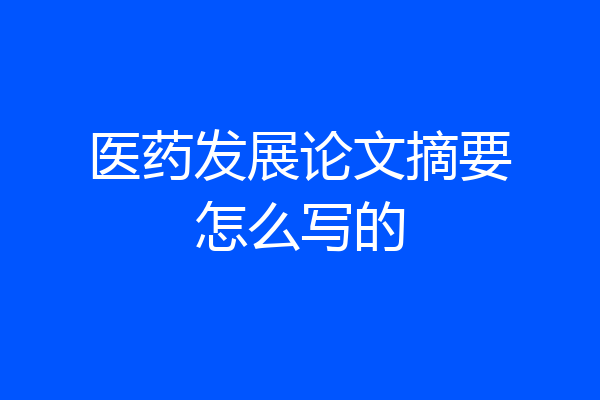 医药发展论文摘要怎么写的