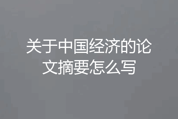关于中国经济的论文摘要怎么写