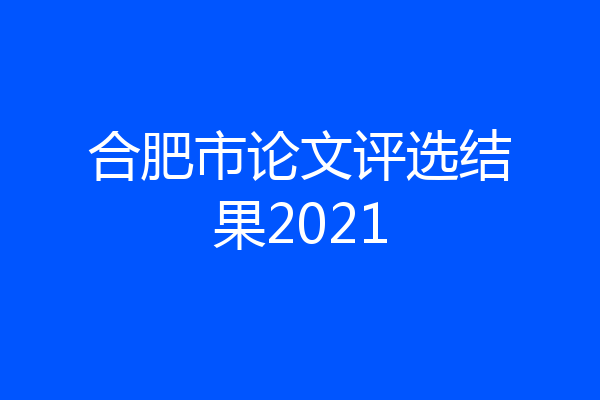 合肥市论文评选结果2021