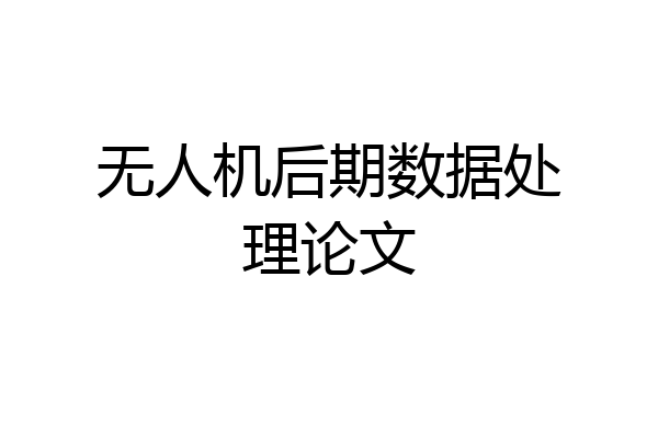 无人机后期数据处理论文