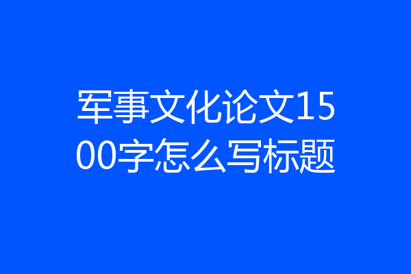 军事文化论文1500字怎么写标题