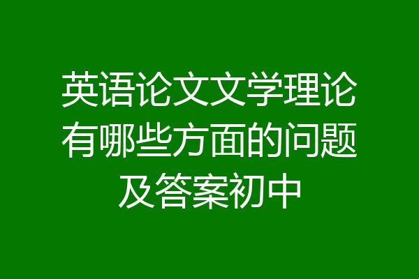 英语论文文学理论有哪些方面的问题及答案初中