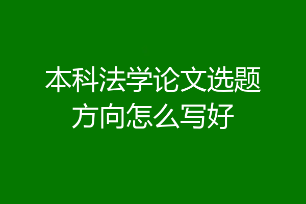 本科法学论文选题方向怎么写好
