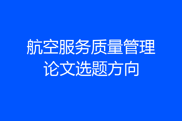航空服务质量管理论文选题方向