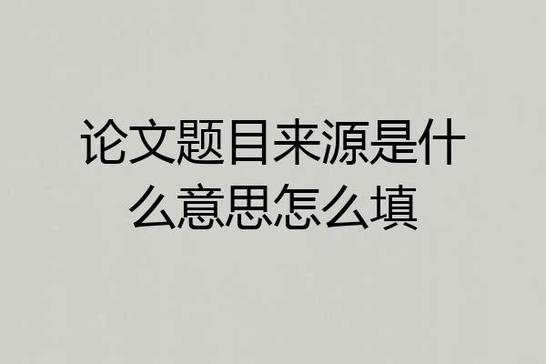 论文题目来源是什么意思怎么填