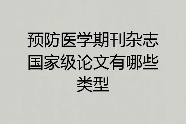 预防医学期刊杂志国家级论文有哪些类型