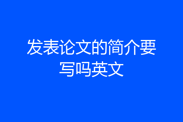 发表论文的简介要写吗英文