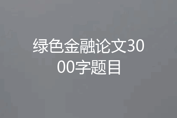 绿色金融论文3000字题目
