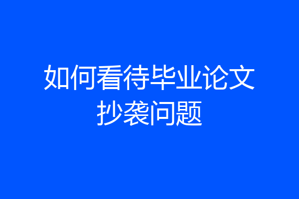 如何看待毕业论文抄袭问题