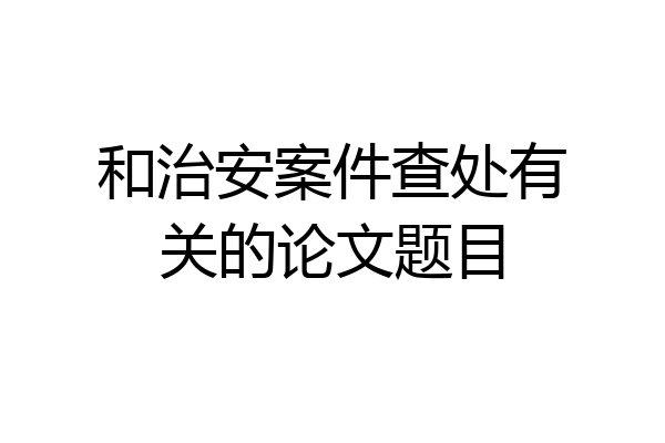和治安案件查处有关的论文题目