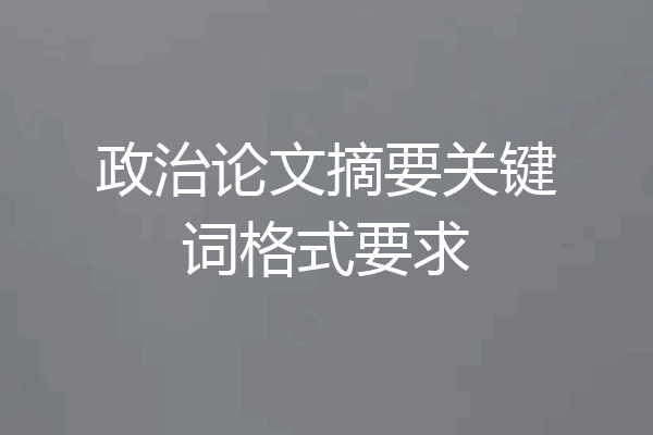 政治论文摘要关键词格式要求