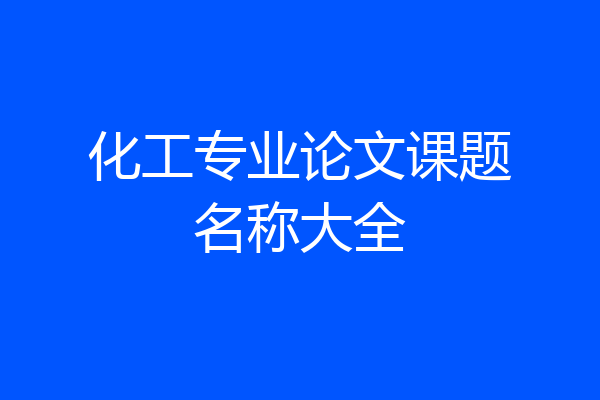 化工专业论文课题名称大全
