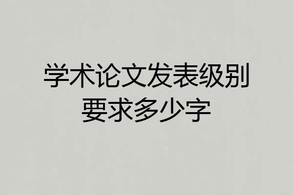 学术论文发表级别要求多少字