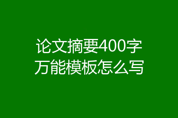 论文摘要400字万能模板怎么写