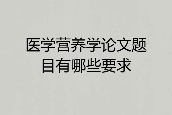 医学营养学论文题目有哪些要求