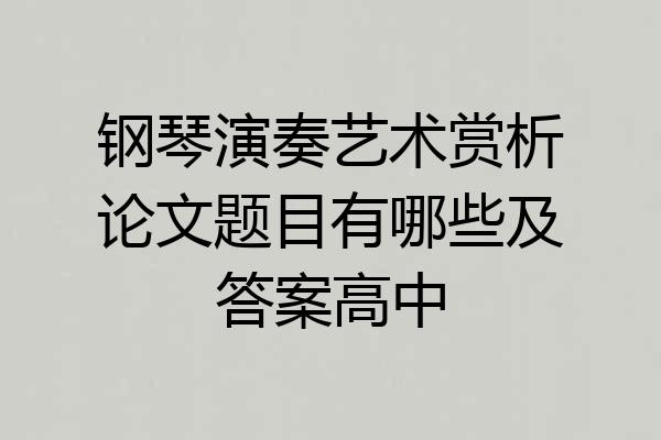 钢琴演奏艺术赏析论文题目有哪些及答案高中