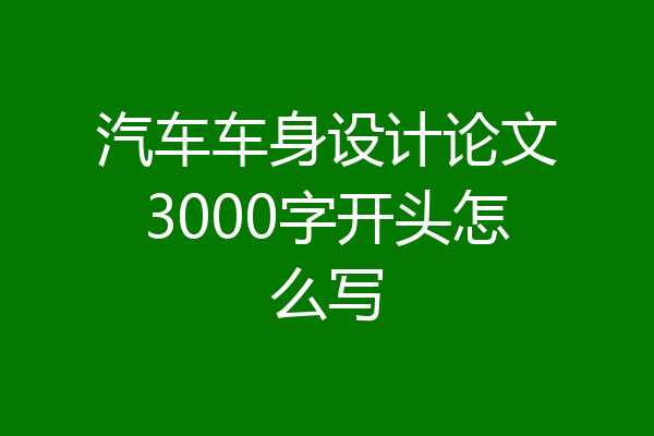 汽车车身设计论文3000字开头怎么写