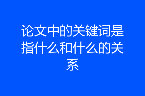 论文中的关键词是指什么和什么的关系