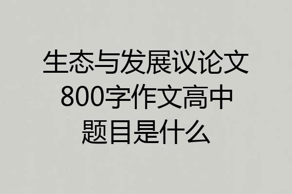生态与发展议论文800字作文高中题目是什么
