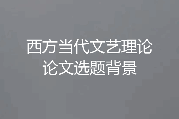 西方当代文艺理论论文选题背景