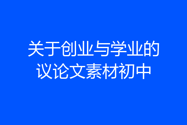 关于创业与学业的议论文素材初中