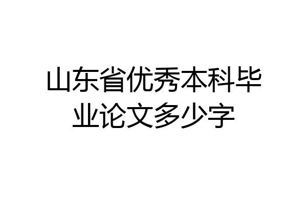 山东省优秀本科毕业论文多少字