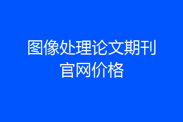 图像处理论文期刊官网价格