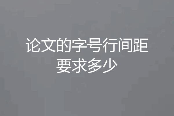 论文的字号行间距要求多少