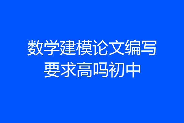 数学建模论文编写要求高吗初中