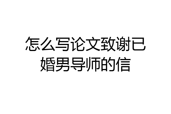怎么写论文致谢已婚男导师的信