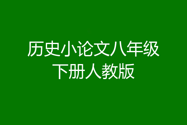 历史小论文八年级下册人教版