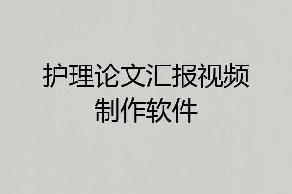 护理论文汇报视频制作软件