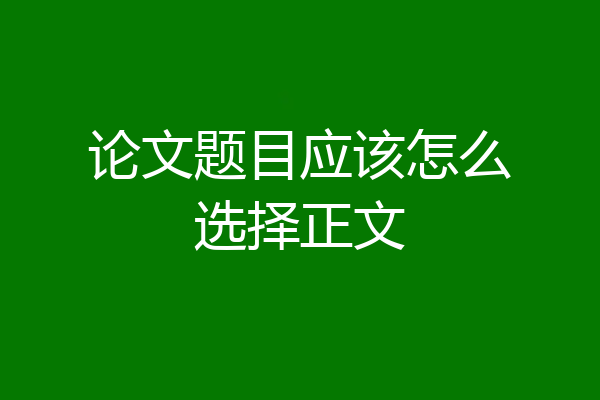 论文题目应该怎么选择正文