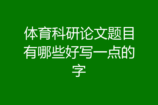 体育科研论文题目有哪些好写一点的字