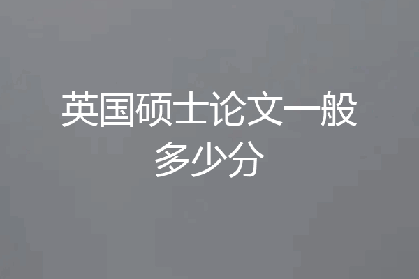 英国硕士论文一般多少分