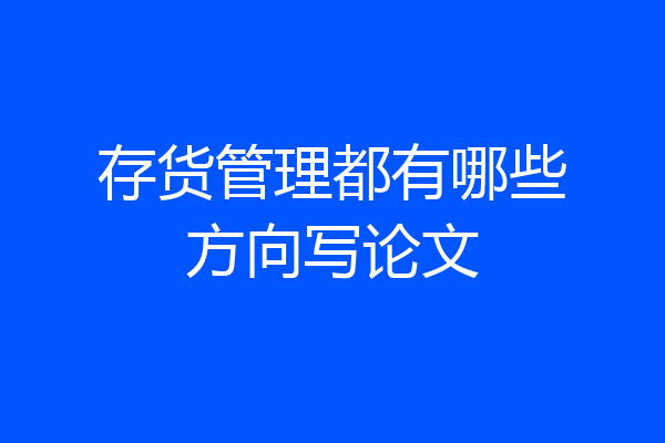 存货管理都有哪些方向写论文