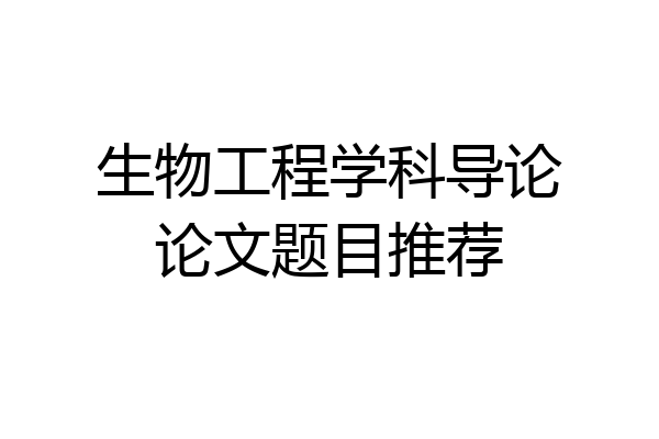 生物工程学科导论论文题目推荐