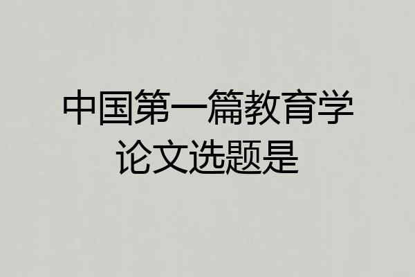 中国第一篇教育学论文选题是