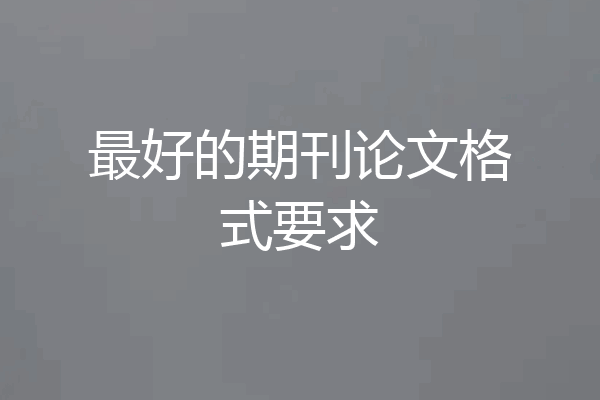 最好的期刊论文格式要求